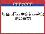 烟台市职业中等专业学校(烟台职专)