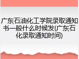 广东石油化工学院录取通知书一般什么时候发(广东石化录取通知时间)