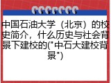 中国石油大学（北京）的校史简介，什么历史与社会背景下建校的("中石大建校背景")