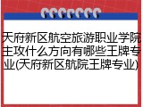 天府新区航空旅游职业学院主攻什么方向有哪些王牌专业(天府新区航院王牌专业)
