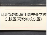 河北铁路轨道中等专业学校东校区(河北铁校东区)