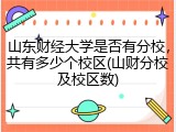 山东财经大学是否有分校，共有多少个校区(山财分校及校区数)