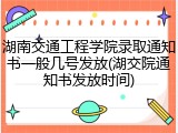 湖南交通工程学院录取通知书一般几号发放(湖交院通知书发放时间)