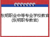 东明职业中等专业学校教官(东明职专教官)
