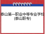 泰山第一职业中等专业学校(泰山职专)