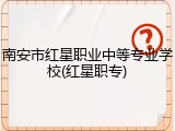 南安市红星职业中等专业学校(红星职专)