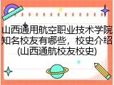 山西通用航空职业技术学院知名校友有哪些，校史介绍(山西通航校友校史)
