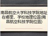 南昌航空大学科技学院地址在哪里，学校地理位置(南昌航空科技学院位置)