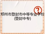 郑州市登封市中等专业学校(登封中专)