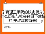 宁夏理工学院的校史简介，什么历史与社会背景下建校的(宁理建校背景)