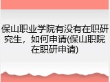 保山职业学院有没有在职研究生，如何申请(保山职院在职研申请)
