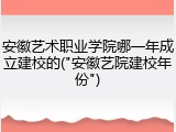 安徽艺术职业学院哪一年成立建校的("安徽艺院建校年份")