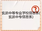 玄武中等专业学校信息系(玄武中专信息系)