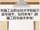 新疆工业职业技术学院能不能专接本，如何参考？(新疆工院专接本参考)