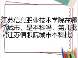 江苏信息职业技术学院在哪个城市，是本科吗，第几批(江苏信职院城市本科批)