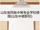 山东省民族中等专业学校德国(山东中德职校)