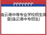 连云港中等专业学校招生简章(连云港中专招生)