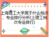 上海理工大学属于什么档次，专业排行分析(上理工档次专业排行)
