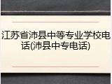 江苏省沛县中等专业学校电话(沛县中专电话)
