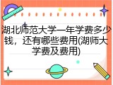 湖北师范大学一年学费多少钱，还有哪些费用(湖师大学费及费用)