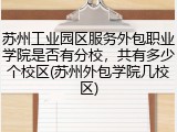 苏州工业园区服务外包职业学院是否有分校，共有多少个校区(苏州外包学院几校区)