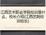 江西艺术职业学院校训是什么，校长介绍(江西艺院校训校长)