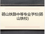 砀山铁路中等专业学校(砀山铁校)