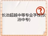 长治超越中等专业学校(长治中专)