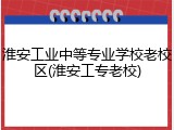 淮安工业中等专业学校老校区(淮安工专老校)