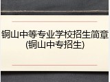 铜山中等专业学校招生简章(铜山中专招生)