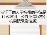 浙江工商大学杭州商学院是什么级别，公办还是民办(杭商院级别性质)