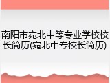 南阳市宛北中等专业学校校长简历(宛北中专校长简历)