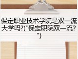 保定职业技术学院是双一流大学吗?("保定职院双一流？")