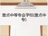 重点中等专业学校(重点中专)