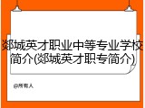 郯城英才职业中等专业学校简介(郯城英才职专简介)