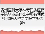 贵州医科大学神奇民族医药学院毕业是什么学历有何优势(贵医大神奇学院学历优势)