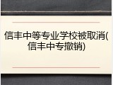 信丰中等专业学校被取消(信丰中专撤销)