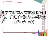 济宁学院有没有就业指导中心，详细介绍(济宁学院就业指导中心)