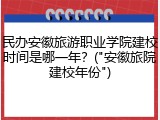 民办安徽旅游职业学院建校时间是哪一年？("安徽旅院建校年份")