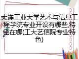 大连工业大学艺术与信息工程学院专业开设有哪些,特色在哪(工大艺信院专业特色)