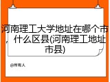 河南理工大学地址在哪个市，什么区县(河南理工地址市县)