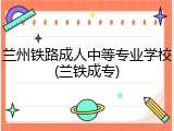兰州铁路成人中等专业学校(兰铁成专)
