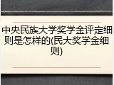 中央民族大学奖学金评定细则是怎样的(民大奖学金细则)