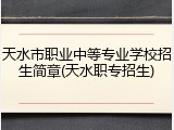 天水市职业中等专业学校招生简章(天水职专招生)