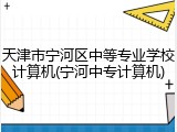 天津市宁河区中等专业学校计算机(宁河中专计算机)