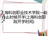 上海科创职业技术学院一般什么时候开学(上海科创职院开学时间)