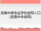 龙南中等专业学校官网入口(龙南中专官网)