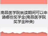 南昌医学院就读期间可以申请哪些奖学金(南昌医学院奖学金种类)