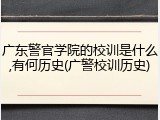 广东警官学院的校训是什么,有何历史(广警校训历史)