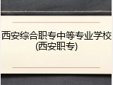西安综合职专中等专业学校(西安职专)